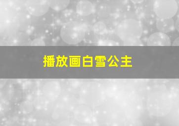 播放画白雪公主