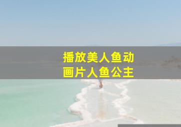 播放美人鱼动画片人鱼公主