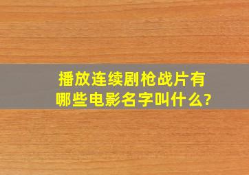 播放连续剧枪战片有哪些电影名字叫什么?