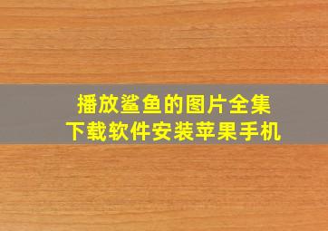 播放鲨鱼的图片全集下载软件安装苹果手机