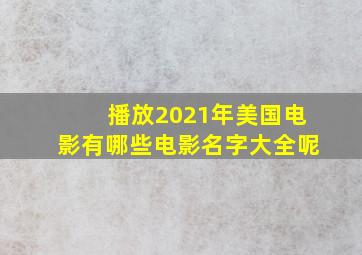 播放2021年美国电影有哪些电影名字大全呢