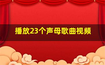 播放23个声母歌曲视频