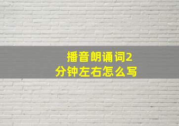 播音朗诵词2分钟左右怎么写