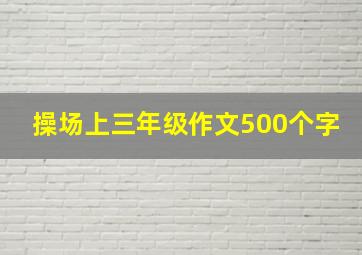 操场上三年级作文500个字