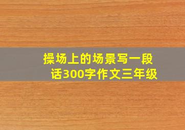 操场上的场景写一段话300字作文三年级