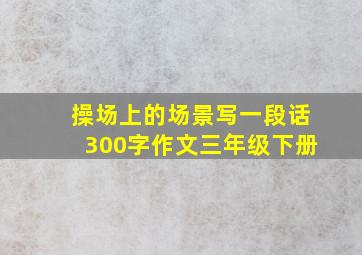 操场上的场景写一段话300字作文三年级下册