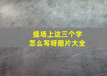 操场上这三个字怎么写呀图片大全