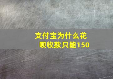 支付宝为什么花呗收款只能150