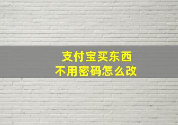 支付宝买东西不用密码怎么改