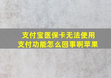 支付宝医保卡无法使用支付功能怎么回事啊苹果