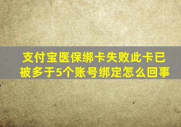 支付宝医保绑卡失败此卡已被多于5个账号绑定怎么回事