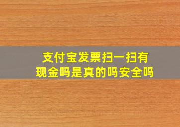 支付宝发票扫一扫有现金吗是真的吗安全吗