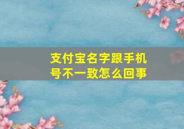 支付宝名字跟手机号不一致怎么回事