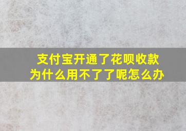 支付宝开通了花呗收款为什么用不了了呢怎么办