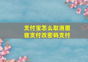 支付宝怎么取消面容支付改密码支付