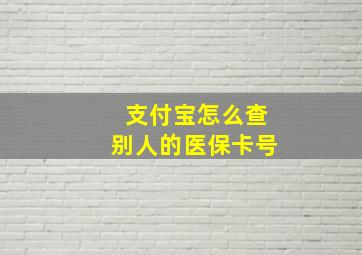 支付宝怎么查别人的医保卡号