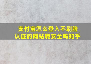 支付宝怎么登入不刷脸认证的网站呢安全吗知乎