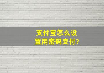 支付宝怎么设置用密码支付?