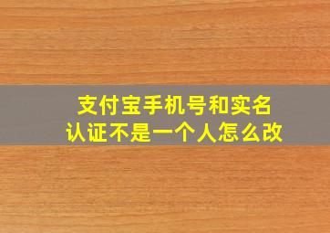 支付宝手机号和实名认证不是一个人怎么改