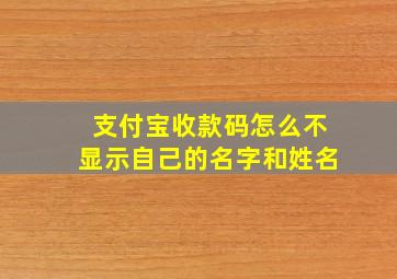 支付宝收款码怎么不显示自己的名字和姓名