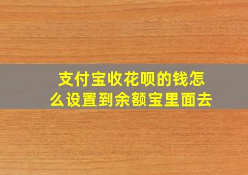 支付宝收花呗的钱怎么设置到余额宝里面去