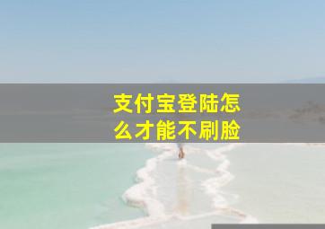 支付宝登陆怎么才能不刷脸