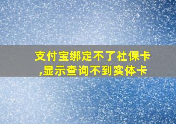 支付宝绑定不了社保卡,显示查询不到实体卡