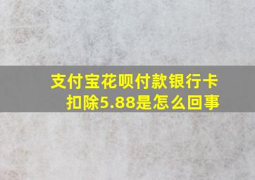 支付宝花呗付款银行卡扣除5.88是怎么回事