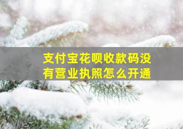 支付宝花呗收款码没有营业执照怎么开通