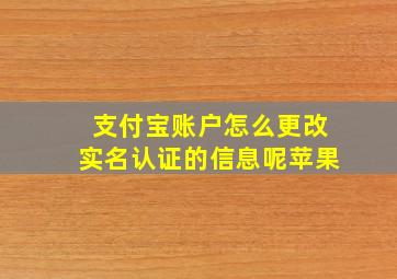 支付宝账户怎么更改实名认证的信息呢苹果