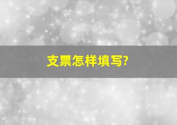 支票怎样填写?