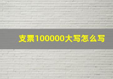 支票100000大写怎么写