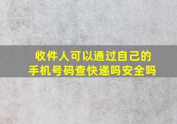 收件人可以通过自己的手机号码查快递吗安全吗