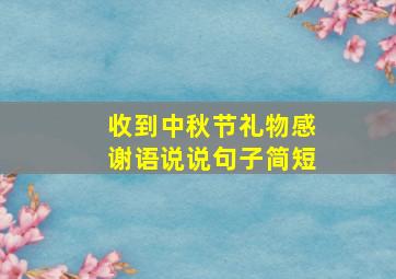 收到中秋节礼物感谢语说说句子简短