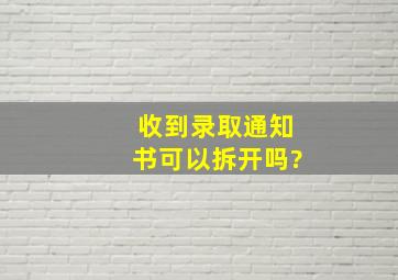 收到录取通知书可以拆开吗?