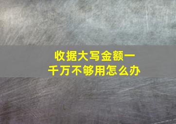 收据大写金额一千万不够用怎么办