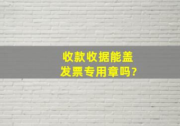 收款收据能盖发票专用章吗?