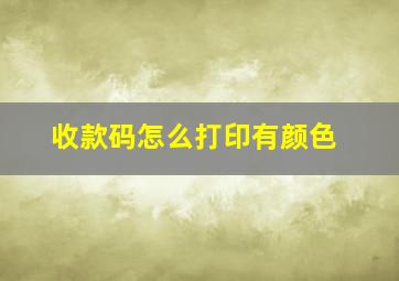 收款码怎么打印有颜色