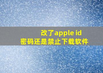 改了apple id密码还是禁止下载软件