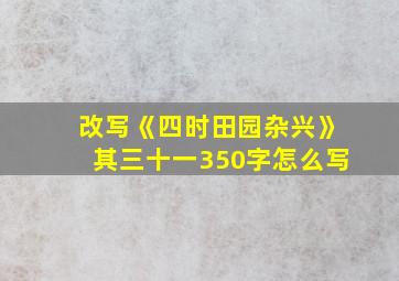 改写《四时田园杂兴》其三十一350字怎么写