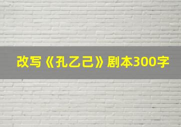 改写《孔乙己》剧本300字