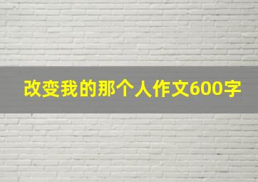 改变我的那个人作文600字