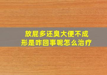 放屁多还臭大便不成形是咋回事呢怎么治疗