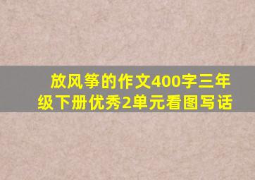 放风筝的作文400字三年级下册优秀2单元看图写话