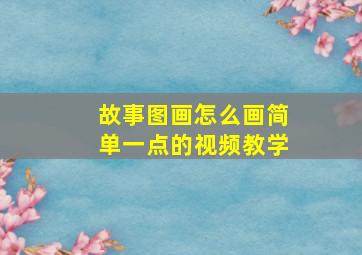 故事图画怎么画简单一点的视频教学