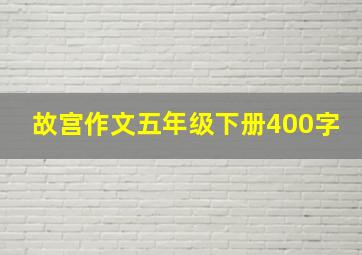 故宫作文五年级下册400字