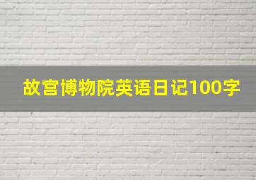 故宫博物院英语日记100字