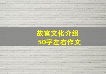 故宫文化介绍50字左右作文