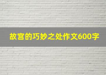 故宫的巧妙之处作文600字