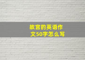 故宫的英语作文50字怎么写